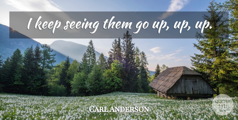 Carl Anderson Quote About Seeing: I Keep Seeing Them Go...