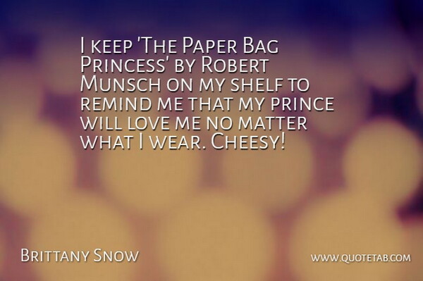 Brittany Snow Quote About Princess, Cheesy, Paper: I Keep The Paper Bag...