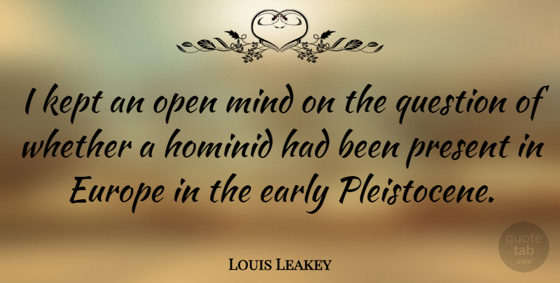 Louis Leakey Quote About British Scientist, Europe, Kept, Mind, Open: I Kept An Open Mind...