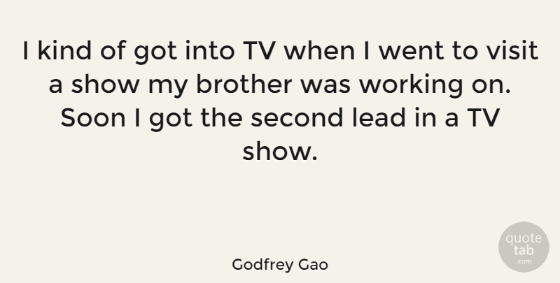 Godfrey Gao Quote About Soon, Tv, Visit: I Kind Of Got Into...