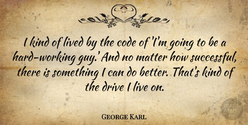 George Karl Quote About Code, Lived: I Kind Of Lived By...