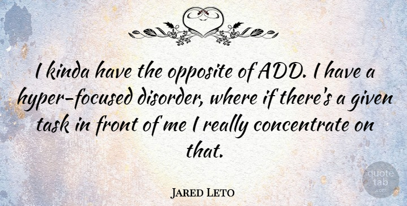 Jared Leto Quote About Opposites, Tasks, Add: I Kinda Have The Opposite...