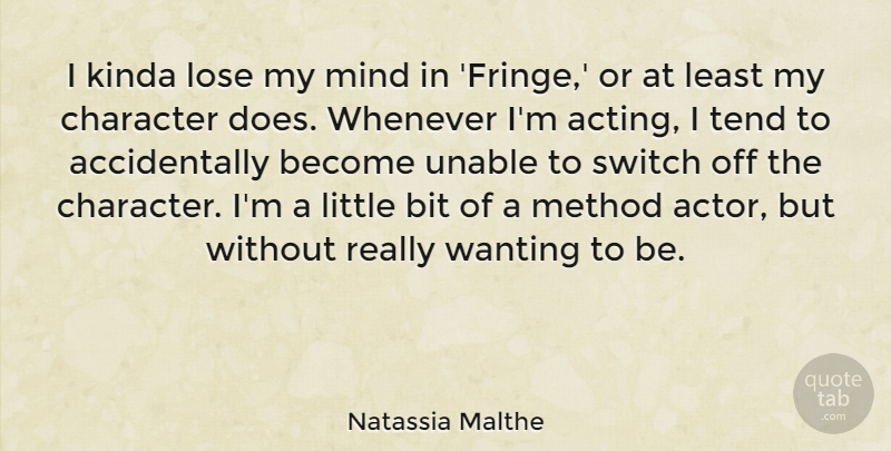 Natassia Malthe Quote About Bit, Kinda, Method, Mind, Switch: I Kinda Lose My Mind...
