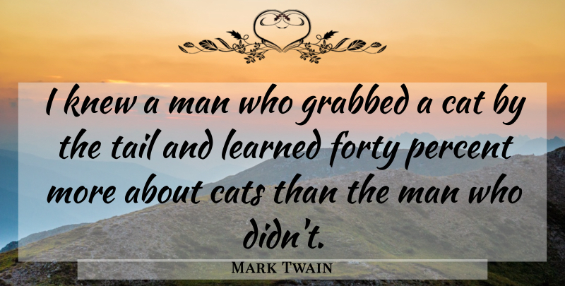 Mark Twain Quote About Cat, Men, Tails: I Knew A Man Who...