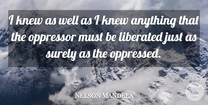 Nelson Mandela Quote About Long Walk To Freedom, Wells, Liberated: I Knew As Well As...