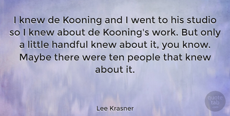Lee Krasner Quote About People, Littles, Studios: I Knew De Kooning And...