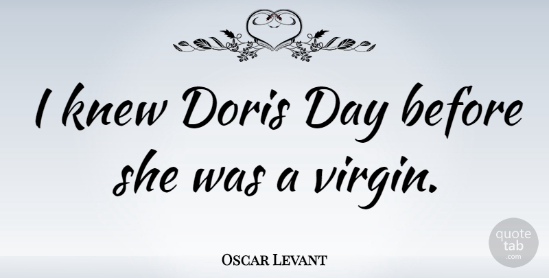 Oscar Levant Quote About Dori, Virgins, Virginity: I Knew Doris Day Before...