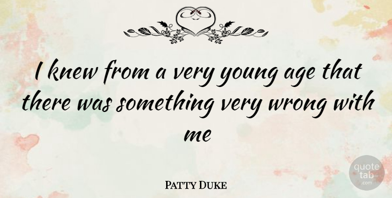 Patty Duke Quote About Age, Young, Young Age: I Knew From A Very...