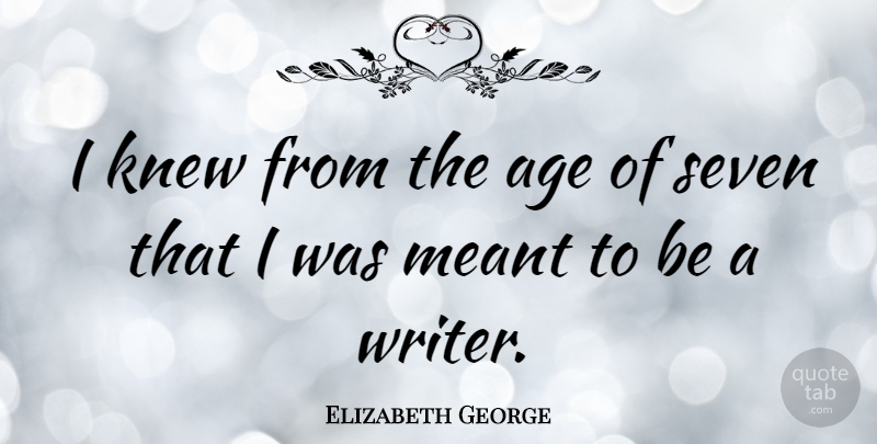 Elizabeth George Quote About Age, Were Meant To Be, Seven: I Knew From The Age...