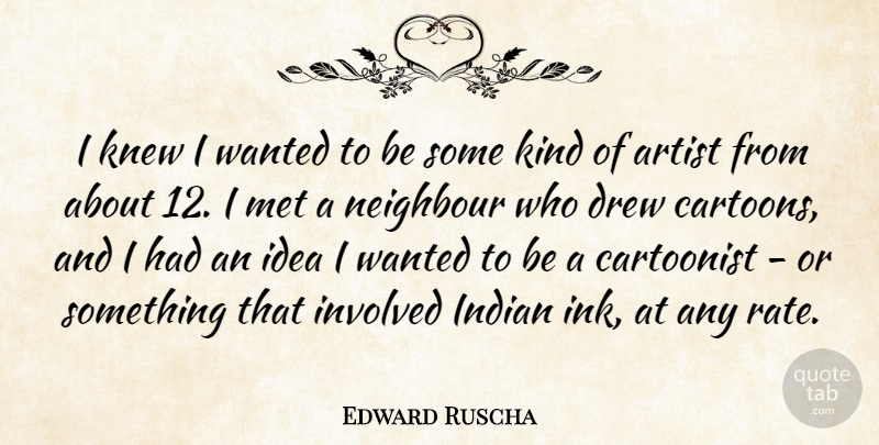 Edward Ruscha Quote About Artist, Ideas, Cartoon: I Knew I Wanted To...