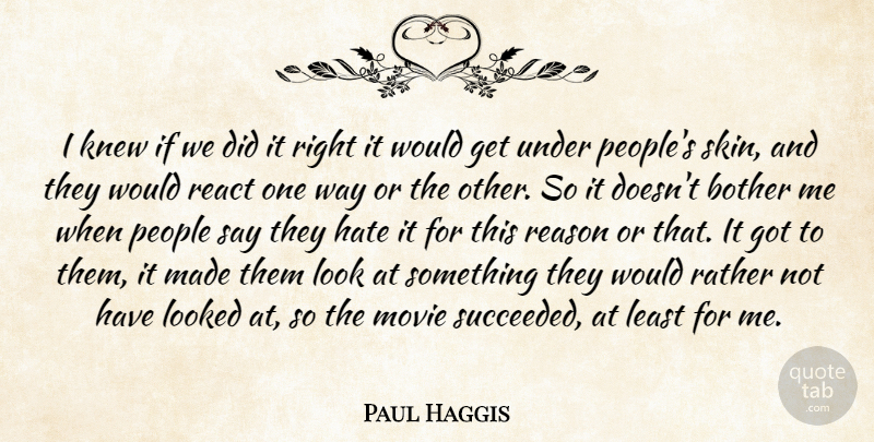 Paul Haggis Quote About Bother, Hate, Knew, Looked, People: I Knew If We Did...