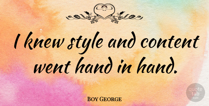 Boy George Quote About Hands, Style, Hand In Hand: I Knew Style And Content...