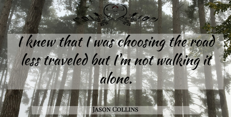 Jason Collins Quote About Road Less Traveled, Walking, Traveled: I Knew That I Was...