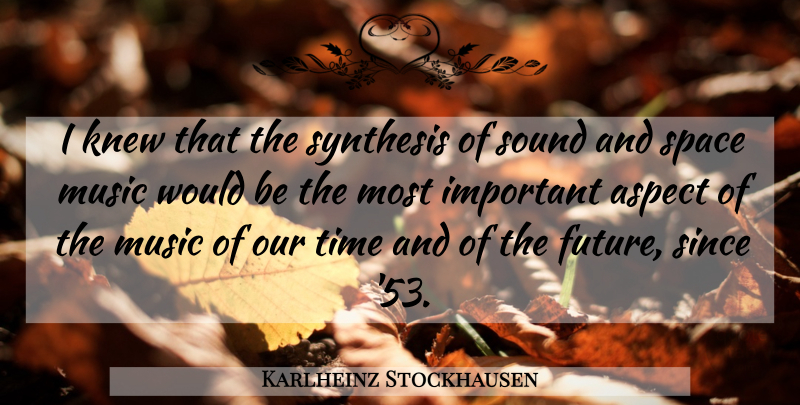 Karlheinz Stockhausen Quote About Aspect, German Composer, Knew, Music, Since: I Knew That The Synthesis...