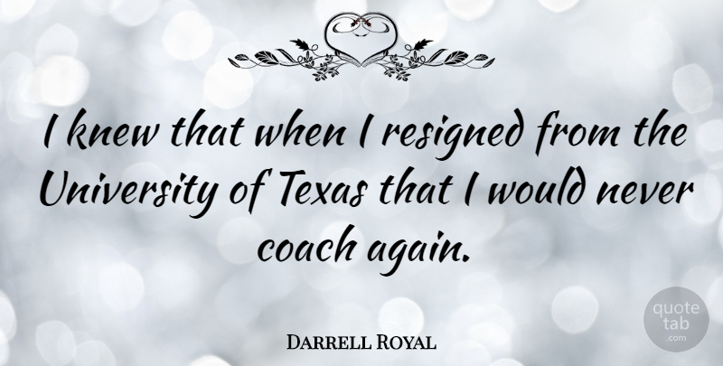 Darrell Royal Quote About Texas, Coaches, University: I Knew That When I...