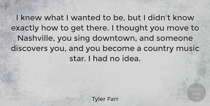 Tyler Farr Quote About Country, Discovers, Exactly, Knew, Music: I Knew What I Wanted...