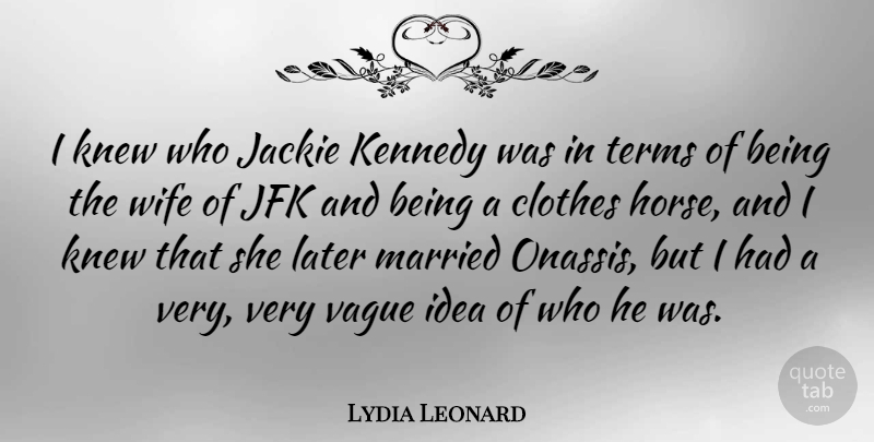 Lydia Leonard Quote About Jackie, Jfk, Kennedy, Knew, Later: I Knew Who Jackie Kennedy...
