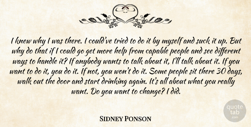 Sidney Ponson Quote About Anybody, Capable, Door, Drinking, Handle: I Knew Why I Was...