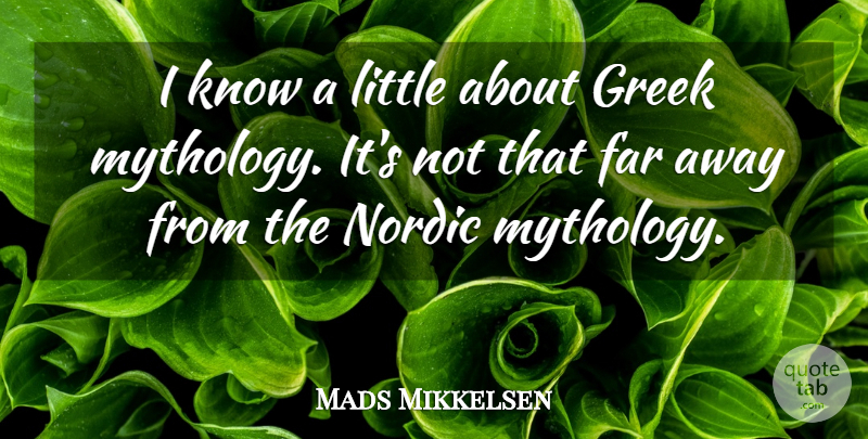Mads Mikkelsen Quote About Far, Greek: I Know A Little About...
