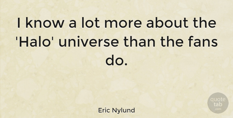 Eric Nylund Quote About undefined: I Know A Lot More...