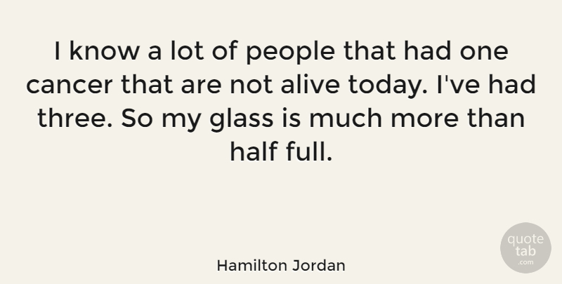 Hamilton Jordan Quote About Glass, Half, People: I Know A Lot Of...