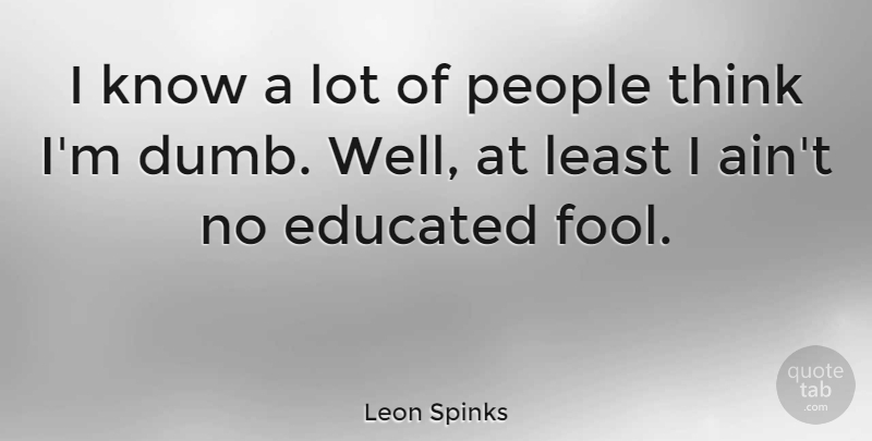 Leon Spinks Quote About Thinking, People, Dumb: I Know A Lot Of...