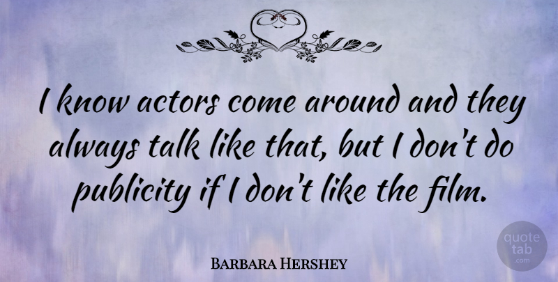 Barbara Hershey Quote About Publicity, Actors, Film: I Know Actors Come Around...