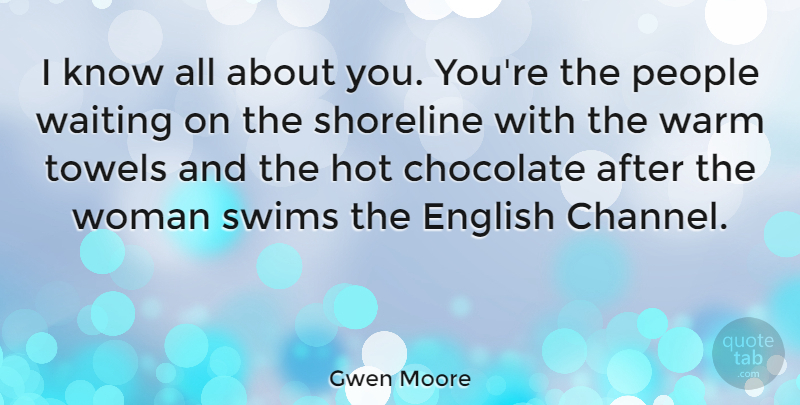 Gwen Moore Quote About English, Hot, People, Swims, Towels: I Know All About You...