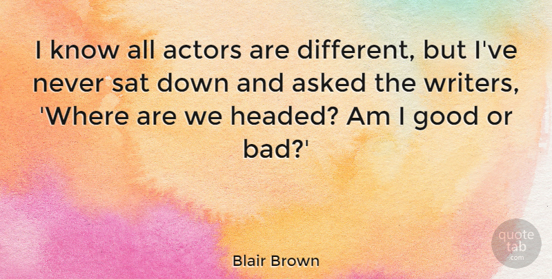 Blair Brown Quote About Asked, Good: I Know All Actors Are...