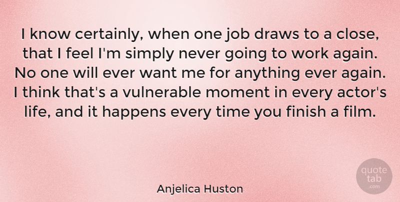 Anjelica Huston Quote About Draws, Finish, Happens, Job, Moment: I Know Certainly When One...