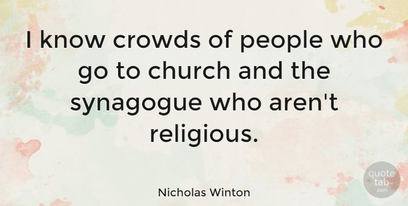 Nicholas Winton Quote About Church, Crowds, People, Synagogue: I Know Crowds Of People...