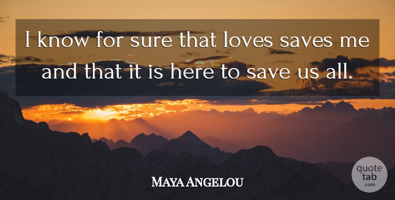 Maya Angelou Quote About Inspirational, Save Me, Knows: I Know For Sure That...