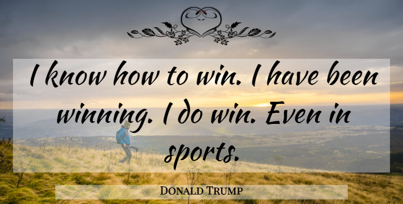 Donald Trump Quote About Sports, Winning: I Know How To Win...