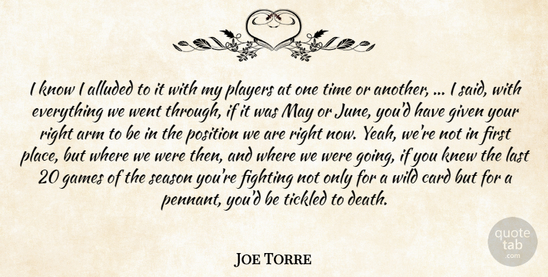 Joe Torre Quote About Arm, Card, Fighting, Games, Given: I Know I Alluded To...