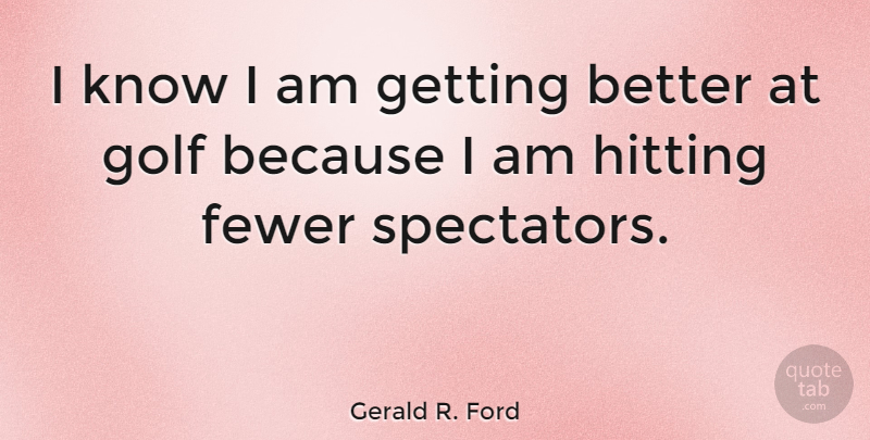 Gerald R. Ford Quote About Funny, Sports, Golf: I Know I Am Getting...