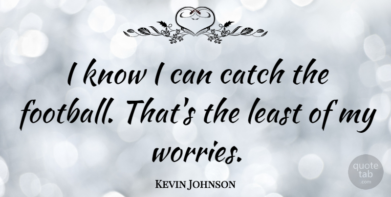 Kevin Johnson Quote About undefined: I Know I Can Catch...