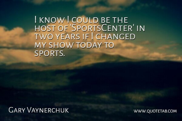 Gary Vaynerchuk Quote About Sports, Years, Two: I Know I Could Be...