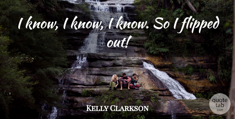 Kelly Clarkson Quote About Flipped: I Know I Know I...