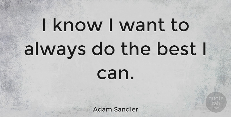 Adam Sandler Quote About Want, I Can, Do The Best: I Know I Want To...