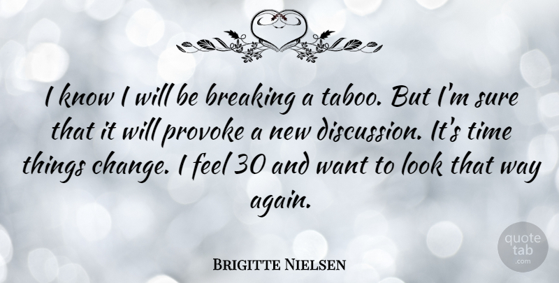 Brigitte Nielsen Quote About Want, Way, Looks: I Know I Will Be...