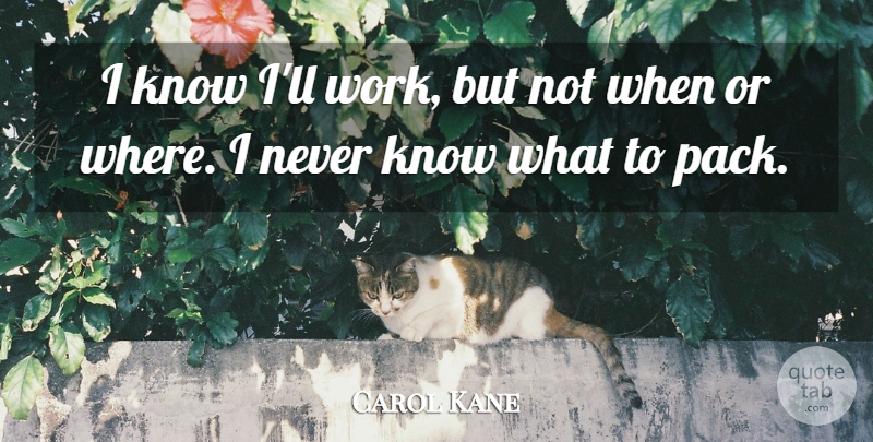 Carol Kane Quote About Packs, Knows: I Know Ill Work But...
