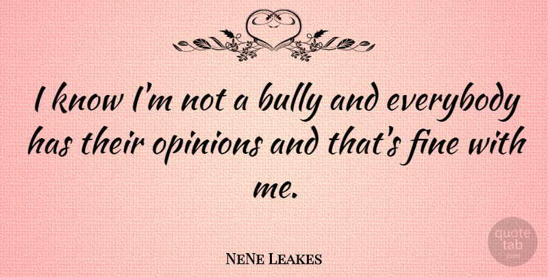 NeNe Leakes Quote About Bully, Opinion, Fine: I Know Im Not A...