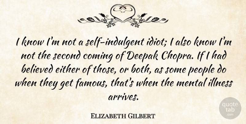 Elizabeth Gilbert Quote About Believed, Coming, Either, Famous, Mental: I Know Im Not A...