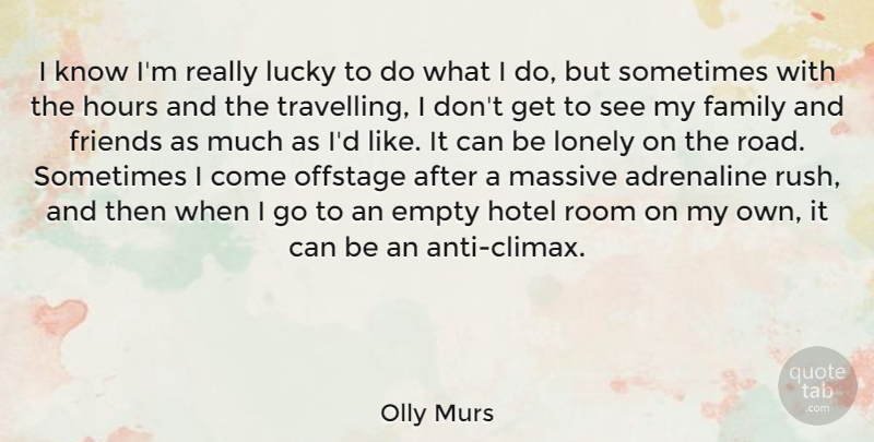 Olly Murs Quote About Adrenaline, Empty, Family, Hotel, Hours: I Know Im Really Lucky...