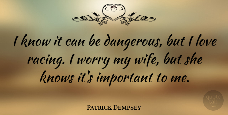Patrick Dempsey Quote About Wife, Worry, Racing: I Know It Can Be...