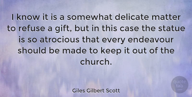 Giles Gilbert Scott Quote About Atrocious, Case, Delicate, Endeavour, Refuse: I Know It Is A...