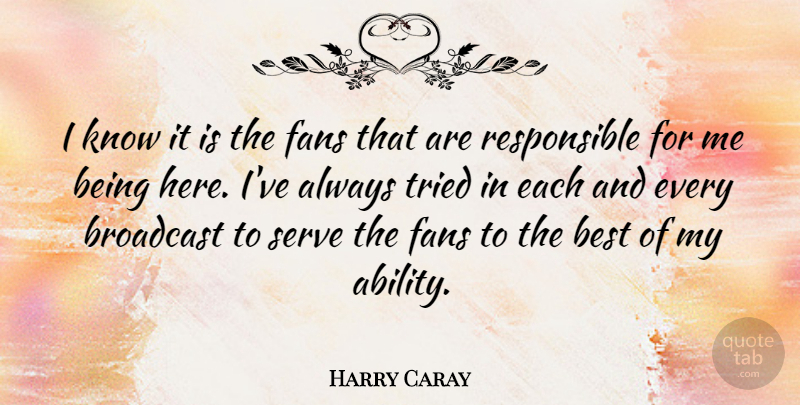 Harry Caray Quote About Baseball Fans, Responsible, Ability: I Know It Is The...