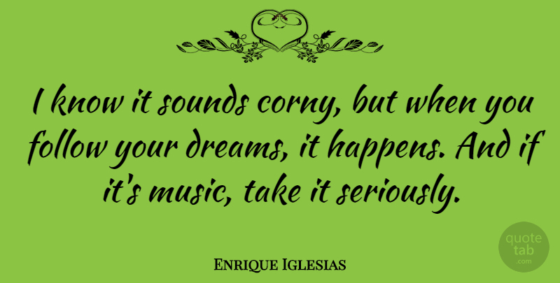 Enrique Iglesias Quote About Dream, Sound, Corny: I Know It Sounds Corny...