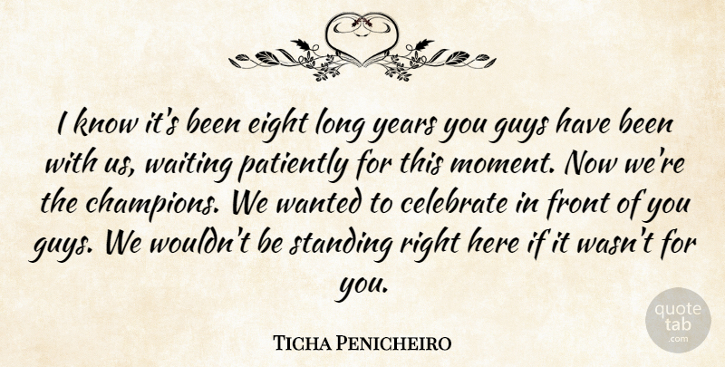Ticha Penicheiro Quote About Celebrate, Eight, Front, Guys, Patiently: I Know Its Been Eight...