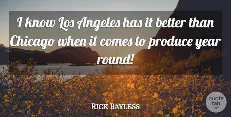 Rick Bayless Quote About Angeles, Los, Produce: I Know Los Angeles Has...